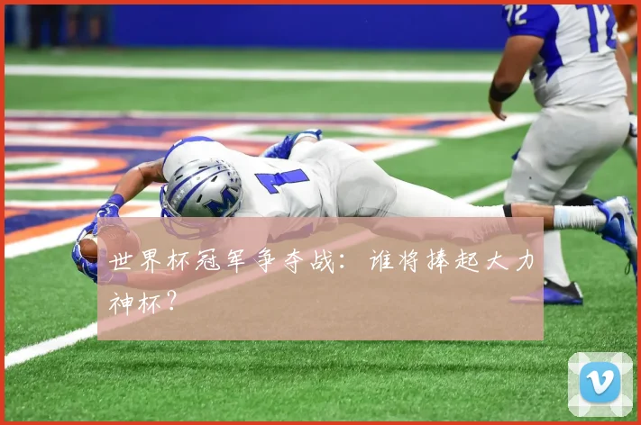 世界杯冠军争夺战：谁将捧起大力神杯？