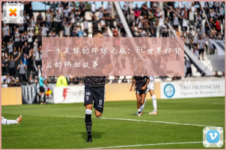 一个足球的环球之旅：FC世界杯背后的热血故事