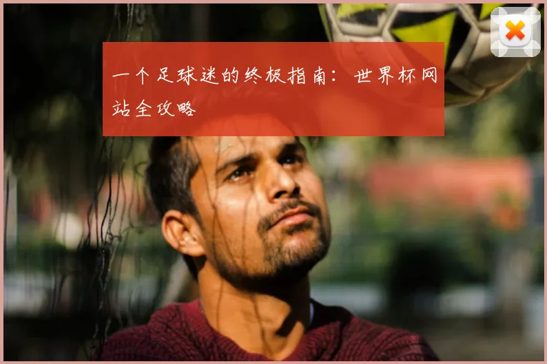 一个足球迷的终极指南：世界杯网站全攻略