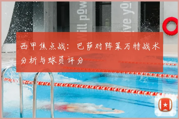 西甲焦点战：巴萨对阵莱万特战术分析与球员评分