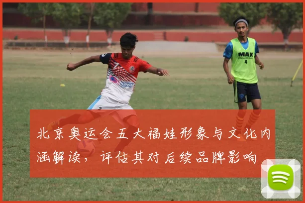 北京奥运会五大福娃形象与文化内涵解读，评估其对后续品牌影响