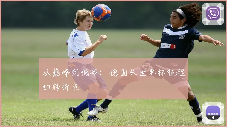 从巅峰到低谷：德国队世界杯征程的转折点